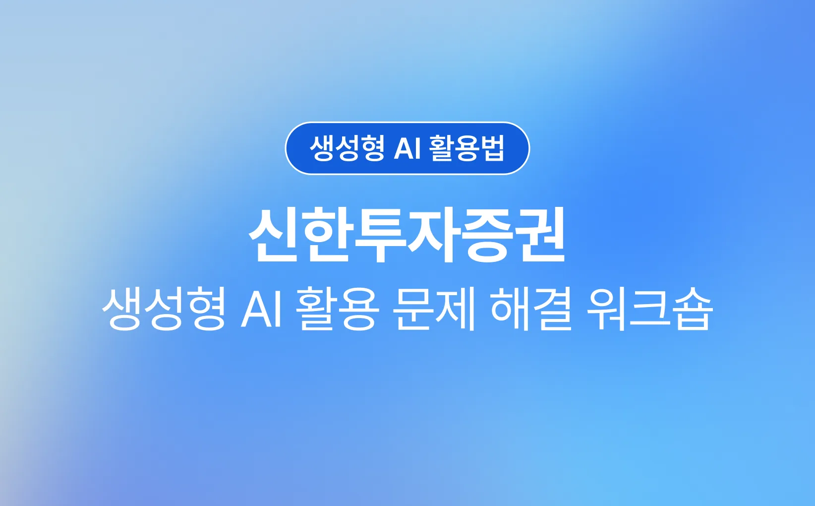 신한투자증권 — 생성형 AI 활용 문제해결 워크샵